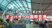 【2026年】出国＆入国前にチェック！デンパサール国際空港 手続きの流れと利用案内【バリ島空港】